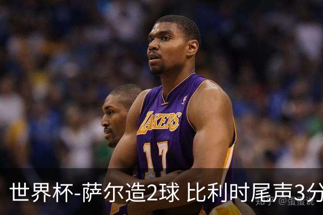 世界杯-萨尔造2球 比利时尾声3分2球2-2塞内加尔进加时