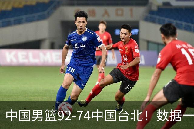 中国男篮92-74中国台北！数据一目了然 并不是胡金秋 最大功臣是他