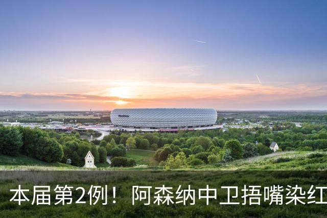 本届第2例！阿森纳中卫捂嘴染红！2.7亿欧豪华后防4场丢4球出局