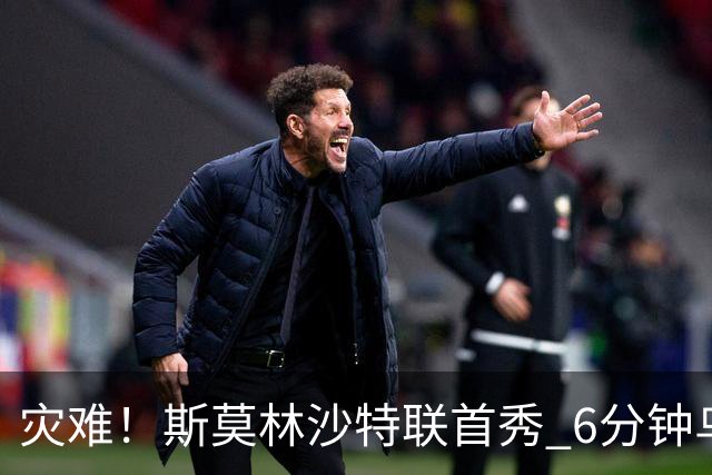 灾难！斯莫林沙特联首秀 6分钟乌龙+被直红罚下